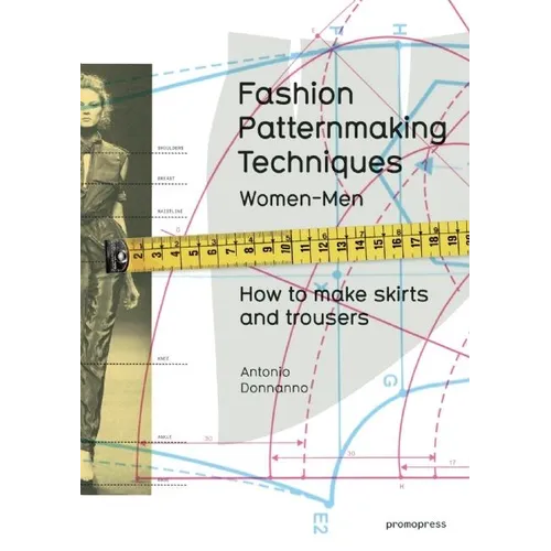 Fashion Patternmaking Techniques, Volume 1: How to Make Skirts, Trousers and Shirts. Women/Men