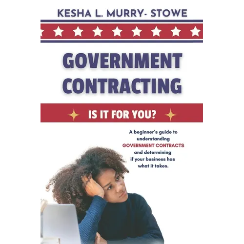 Government Contracting: Is It For You?: A beginner's guide to understanding GOVERNMENT CONTRACTS and deciding if your business has what it takes.