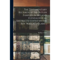 The Testamentary Records of the Butler Families in Ireland (genealogical Abstracts) Edited by the Rev. Wallace Clare ...