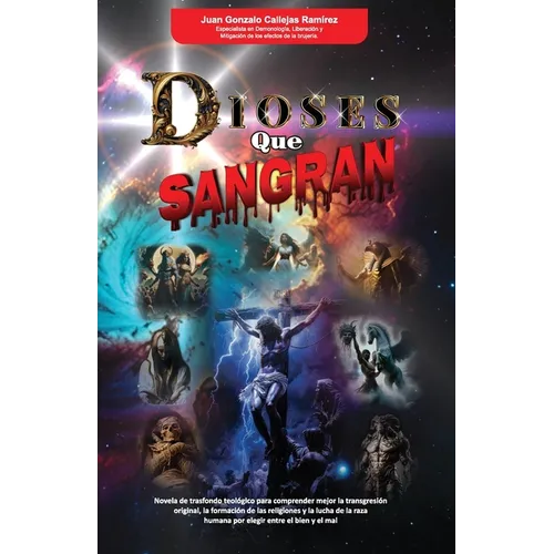 Dioses que Sangran: Relato de ficción que mezcla hechos históricos, eventos bíblicos y mitológicos para dar lógica al origen de todos los