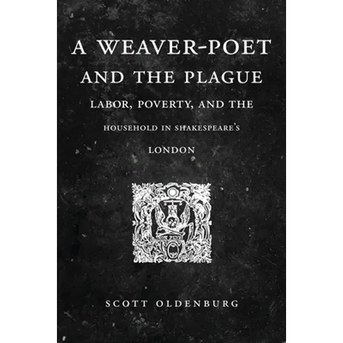 A Weaver-Poet and the Plague: Labor, Poverty, and the Household in Shakespeare's London
