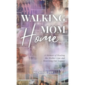 Walking Mom Home: A Memoir of Healing the Mother Line and Rewriting Our Legacy