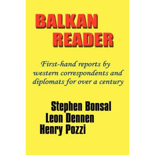 Balkan Reader: First-Hand Reports by Western Correspondents and Diplomats for Over a Century