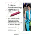 Fashion Patternmaking Techniques Vol. 2: Women/Men. How to Make Shirts, Undergarments, Dresses and Suits, Waistcoats, Men's Jackets