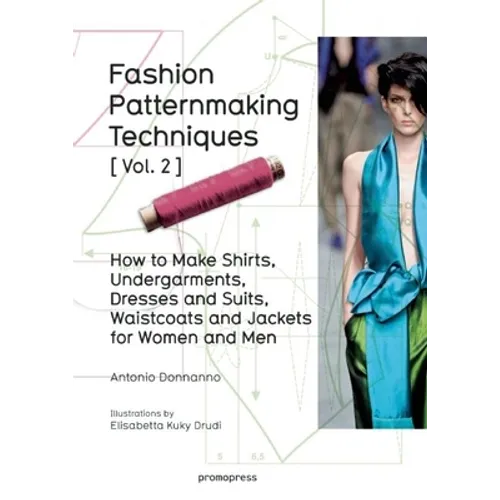 Fashion Patternmaking Techniques Vol. 2: Women/Men. How to Make Shirts, Undergarments, Dresses and Suits, Waistcoats, Men's Jackets