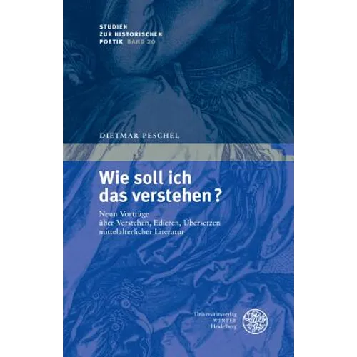 Wie Soll Ich Das Verstehen?: Neun Vortrage Uber Verstehen, Edieren, Ubersetzen Mittelalterlicher Literatur