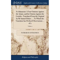 St Athanasius's Four Orations Against the Arians, and his Oration Against the Gentiles. Translated From the Original by Mr Samuel Parker. ... To Which