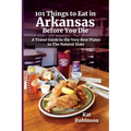 101 Things to Eat in Arkansas Before You Die: A Travel Guide to the Very Best Plates in the Natural State