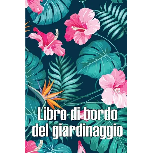 Libro di bordo del giardinaggio: Custode quotidiano di giardini interni ed esterni per principianti e giardinieri appassionati, fiori, frutta, verdura