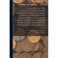 Catalogue of the Collection of Ancient Greek and Roman, German, European and Oriental Coins Formed by Wilhelm Boeing to Which is Added a Set of United