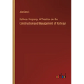 Railway Property. A Treatise on the Construction and Management of Railways