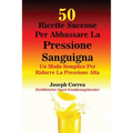 50 Ricette Succose Per Abbassare La Pressione Sanguigna: Un Modo Semplice Per Ridurre La Pressione Alta