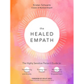 The Healed Empath: The Highly Sensitive Person's Guide to Transforming Trauma and Anxiety, Trusting Your Intuition, and Moving from Overwhelm to Empow
