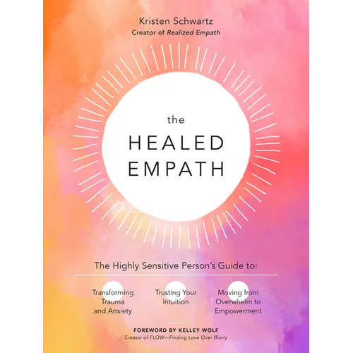 The Healed Empath: The Highly Sensitive Person's Guide to Transforming Trauma and Anxiety, Trusting Your Intuition, and Moving from Overwhelm to Empow