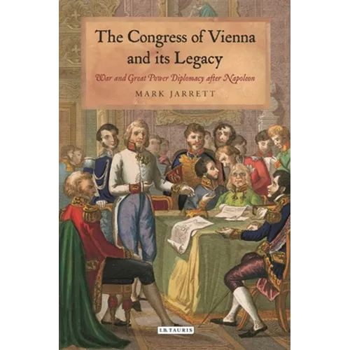 The Congress of Vienna and Its Legacy: War and Great Power Diplomacy After Napoleon
