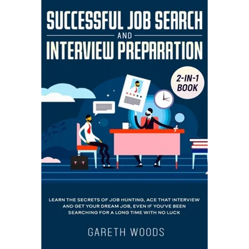 Successful Job Search and Interview Preparation 2-in-1 Book: Learn The Secrets of Job Hunting, Ace that Interview and Get Your Dream Job, Even if You'