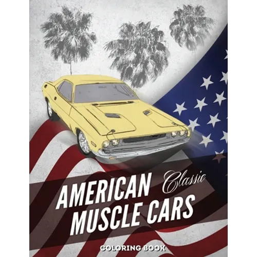 American Muscle Cars Coloring Book: Hours of Fun and Education For Kids and Adults with Classic Vehicles
