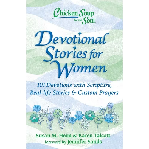 Chicken Soup for the Soul: Devotional Stories for Women: 101 Devotions with Scripture, Real-Life Stories & Custom Prayers