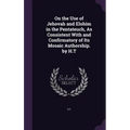 On the Use of Jehovah and Elohim in the Pentateuch, As Consistent With and Confirmatory of Its Mosaic Authorship. by H.T
