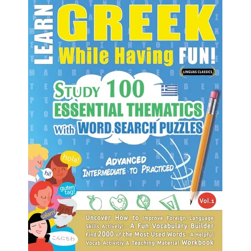 Learn Greek While Having Fun! - Advanced: Intermediate to Practiced - Study 100 Essential Thematics with Word Search Puzzles - Vol.1
