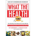 What the Health: The Startling Truth Behind the Foods We Eat, Plus 50 Plant-Rich Recipes to Get You Feeling Your Best