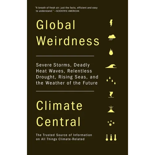 Global Weirdness: Severe Storms, Deadly Heat Waves, Relentless Drought, Rising Seas, and the Weather of the Future