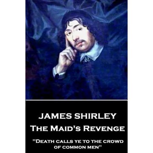 James Shirley - The Maid's Revenge: "Death calls ye to the crowd of common men"