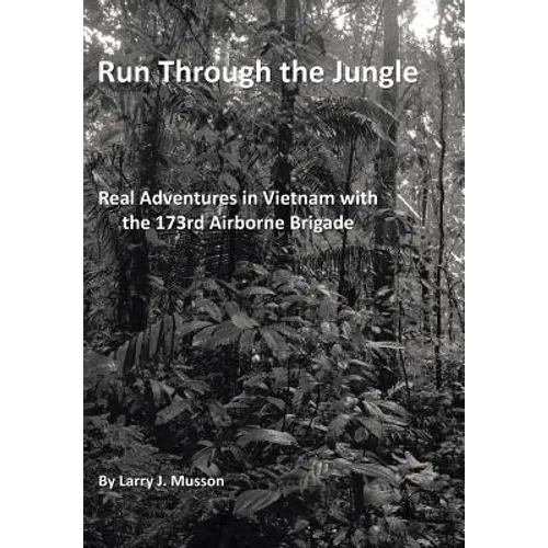 Run Through the Jungle: Real Adventures in Vietnam with the 173rd Airborne Brigade