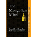 The Mongolian Mind: Essentials of Mongolian Philosophy and Culture