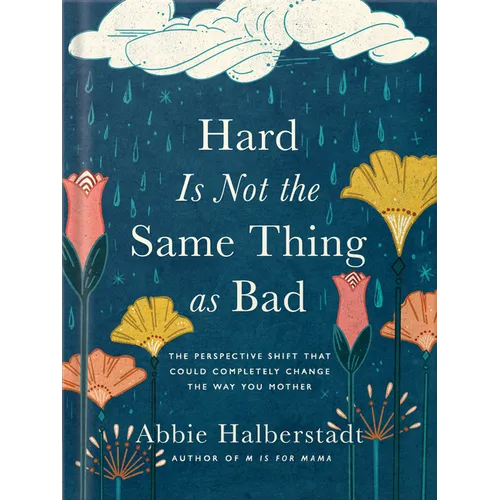 Hard Is Not the Same Thing as Bad: The Perspective Shift That Could Completely Change the Way You Mother