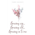 Growing up... Growing old... Growing in to me