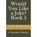 Would You Like a Joke? Book 5: A "Dad Joke' Collection