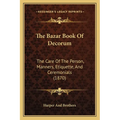 The Bazar Book Of Decorum: The Care Of The Person, Manners, Etiquette, And Ceremonials (1870)