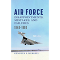 Air Force Disappointments, Mistakes, and Failures: 1940-1990