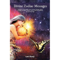 Divine Zodiac Messages: Guidance from Angels, Tarot, Genies, Animals, Runes, Crystals, Numbers, Chakras, Devas, Gods and Goddesses for Each Star Sign
