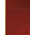An Old Man's Thoughts About Many Things