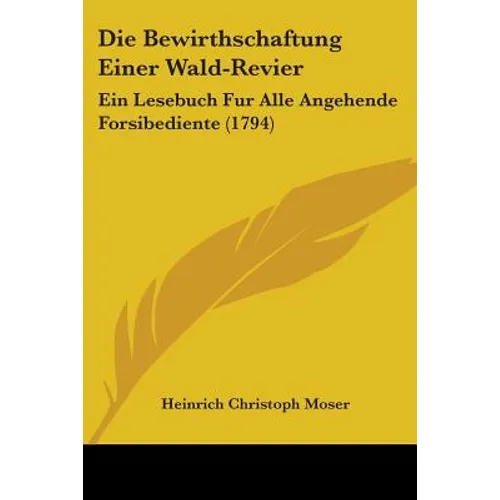 Die Bewirthschaftung Einer Wald-Revier: Ein Lesebuch Fur Alle Angehende Forsibediente (1794)