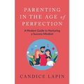 Parenting in the Age of Perfection: A Modern Guide to Nurturing a Success Mindset