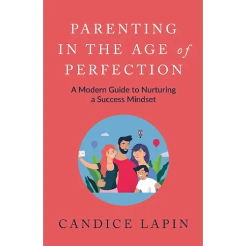 Parenting in the Age of Perfection: A Modern Guide to Nurturing a Success Mindset