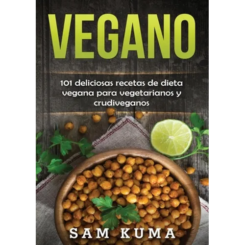 Vegano: 101 deliciosas recetas de dieta vegana para vegetarianos y crudiveganos