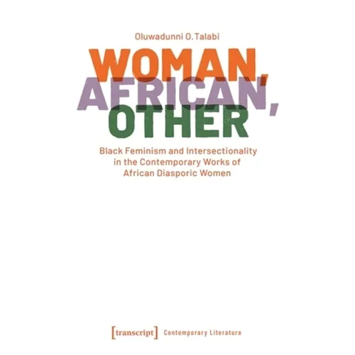 Woman, African, Other: Black Feminism and Intersectionality in the Contemporary Works of African Diasporic Women