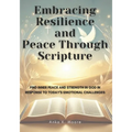 Embracing Resilience and Peace Through Scripture: A Faith-Based Guide to Emotional Strength and Spiritual Growth: Daily Reflections, Journaling Exerci