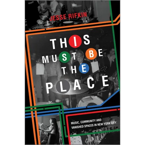 This Must Be the Place: Music, Community and Vanished Spaces in New York City
