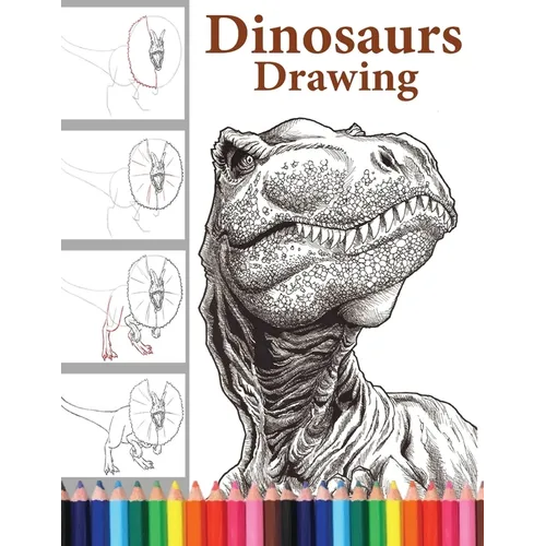 Dinosaurs Drawing: The Step-by-Step Way to Draw Dinosaurs, Discover the Art of Drawing Dinosaurs: A Beginner's Guide for All Ages.