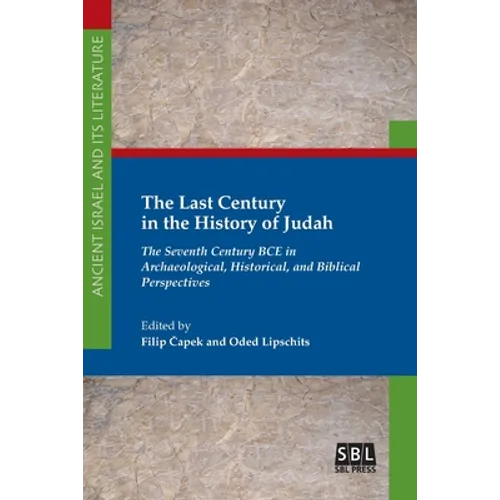 The Last Century in the History of Judah: The Seventh Century BCE in Archaeological, Historical, and Biblical Perspectives