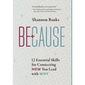 Because: 12 Essential Skills for Connecting How You Lead with Why