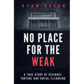 No Place for the Weak: A True Story of Deviance, Torture and Social Cleansing