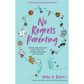 No Regrets Parenting, Updated and Expanded Edition: Turning Long Days and Short Years Into Cherished Moments with Your Kids