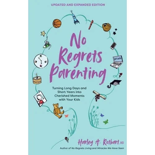 No Regrets Parenting, Updated and Expanded Edition: Turning Long Days and Short Years Into Cherished Moments with Your Kids