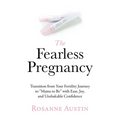 The Fearless Pregnancy: Transition from Your Fertility Journey to "Mama to Be" with Ease, Joy, and Unshakable Confidence